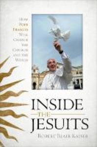 Inside the Jesuits- [e-book] : how Pope Francis is changing the church and the world.