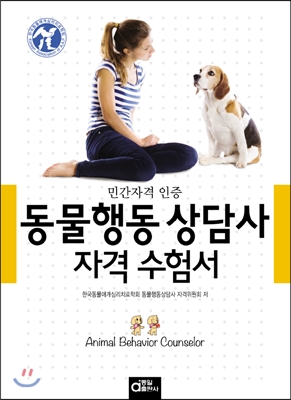 (민간자격 인증) 동물행동 상담사 자격 수험서 = Animal behavior counselor