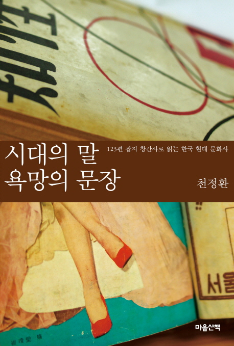 시대의 말 욕망의 문장  : 123편 잡지 창간사로 읽는 한국 현대 문화사