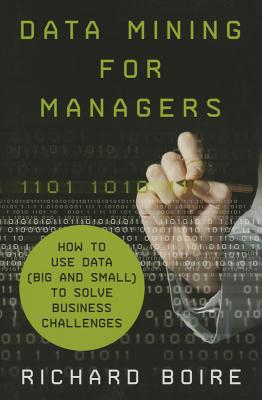 Data mining for managers  : how to use data (big and small) to solve business challenges