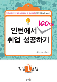 인턴에서 100% 취업성공하기 : 정규사원으로 직행하기 위해 꼭 알아야 할 인턴 기본서 A to Z