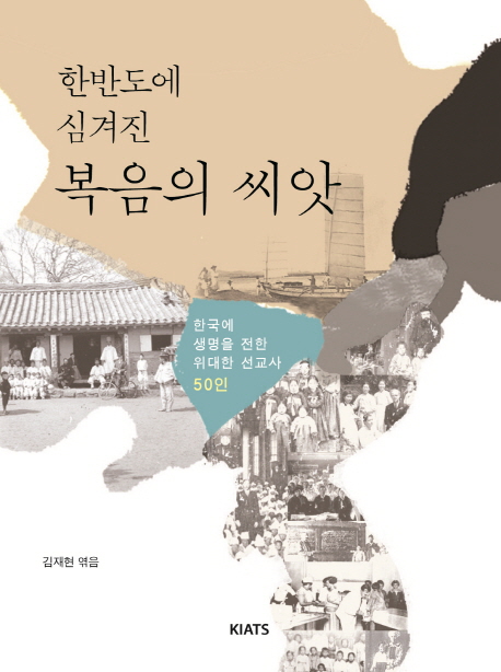 (한반도에 심겨진)복음의 씨앗 : 한국에 온 위대한 선교사 50인