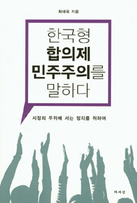 한국형 합의제 민주주의를 말하다 : 시장의 우위에 서는 정치를 위하여