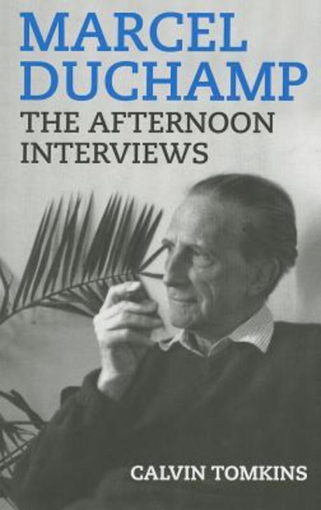 Marcel Duchamp : the afternoon interviews