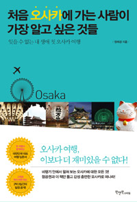 처음 오사카에 가는 사람이 가장 알고 싶은 것들  : 잊을 수 없는 내 생애 첫 오사카여행