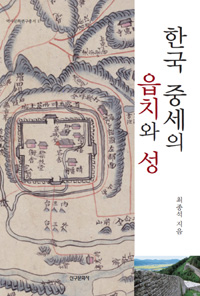 한국 중세의 읍치와 성 / 최종석 지음