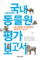 (고등학생의)국내 동물원 평가 보고서 : 한국 동물원은 현대 동물원의 역할을 하고 있는가?