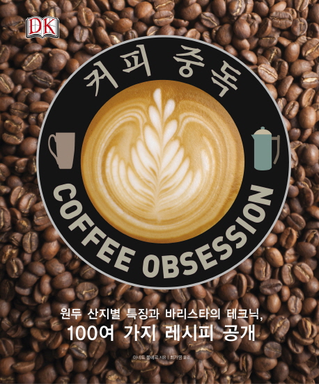 커피 중독 : 원두 산지별 특징과 바리스타의 테크닉, 100여 가지 레시피 공개 
