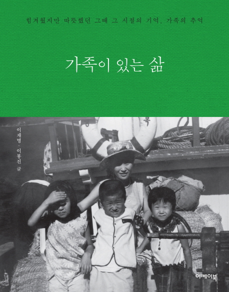 가족이 있는 삶  : 힘겨웠지만 따뜻했던 그때 그 시절의 기억, 가족의 추억