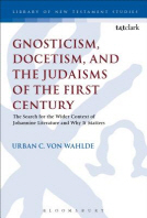 Gnosticism, Docetism, and the Judaisms of the First Century : The Search for the Wider Context of the Johannine Literature and Why it Matters