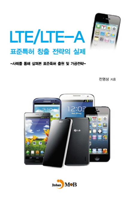 LTE/LTE-A 표준특허 창출 전략의 실제 : 사례를 통해 살펴본 표준특허 출원 및 가공전략