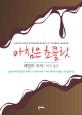 아침은 초콜릿 : 십대 소녀의 운명적인 사랑과 그 상처를 치유 그리고 자아의 전개를 그린 성장소설