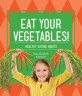 Eat your vegetables! : healthy eating habits
