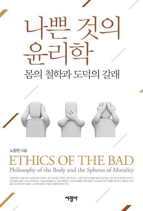 나쁜 것의 윤리학 : 몸의 철학과 도덕의 갈래 = Ethics of the bad : philosophy of the body and the spheres of morality