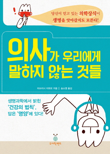 의사가 우리에게 말하지 않는 것들 (당신이 믿고 있는 의학상식이 생명을 앗아갈지도 모른다!)