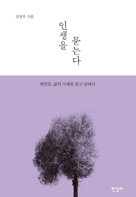 인생을 묻는다 : 현인들, 삶의 지혜를 묻고 답하다