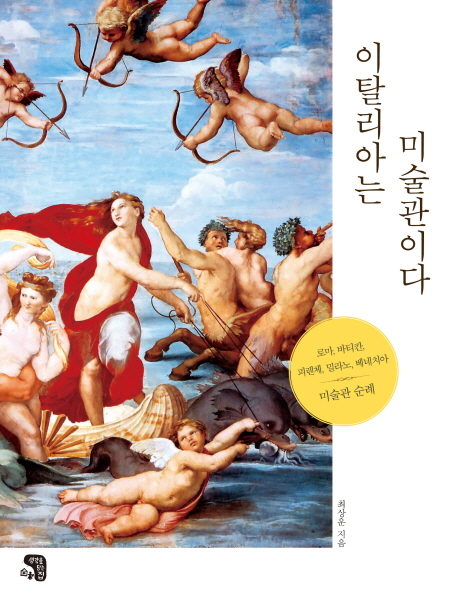 이탈리아는 미술관이다  : 로마, 바티칸, 피렌체, 밀라노, 베네치아 미술관 순례