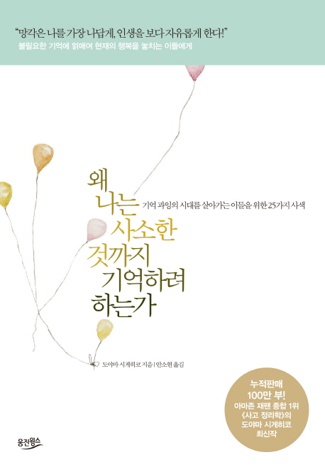 왜 나는 사소한 것까지 기억하려 하는가  : 기억 과잉의 시대를 살아가는 이들을 위한 25가지 사색