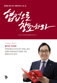 협업으로 창조하라 : 융복합 창조시대, 대한민국이 사는 길