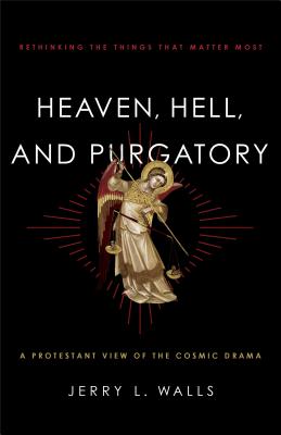 Heaven, Hell, and Purgatory : Rethinking the Things that Matter Most