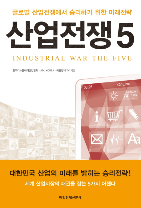산업전쟁5 = Industrial war the five : 글로벌 산업전쟁에서 승리하기 위한 미래전략