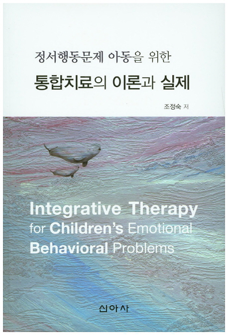 (정서행동문제 아동을 위한)통합치료의 이론과 실제 = Integrative therapy for children's emotional behavioral problems