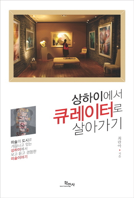 상하이에서 큐레이터로 살아가기 (미술의 도시로 거듭나고 있는 상하이에서 보고 듣고 경험한 미술 이야기)