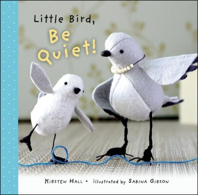 Little Bird, be quiet! 