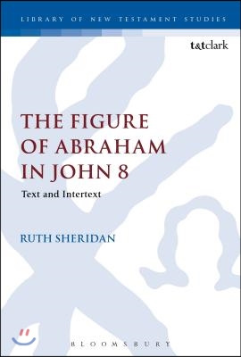 The Figure of Abraham in John 8 : Text and Intertext