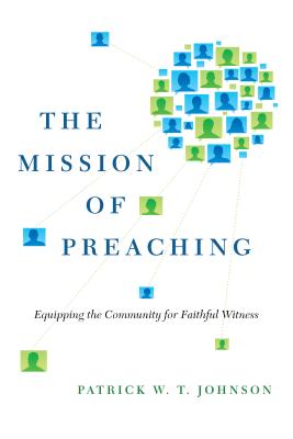 The Mission of Preaching : Equipping the Community for Faithful Witness