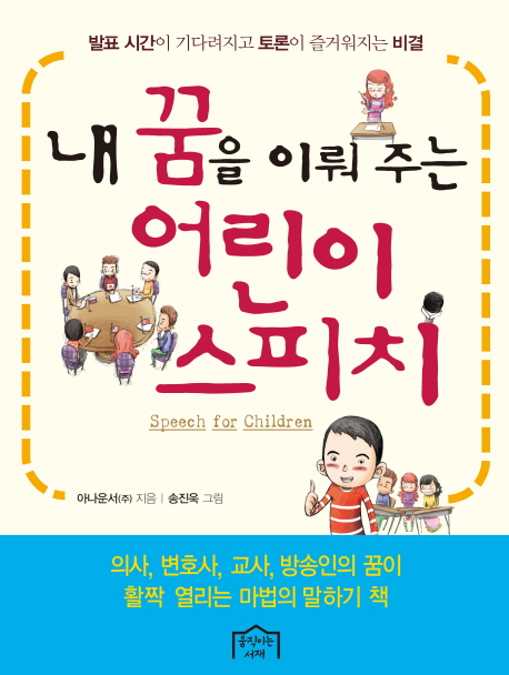 내 꿈을 이뤄 주는 어린이 스피치 = Speech for children : 발표 시간이 기다려지고 토론이 즐거워지는 비결