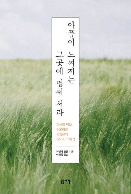 아픔이 느껴지는 그곳에 멈춰 서라  : 마음의 벽을 허물어낸 사람들의 52가지 이야기