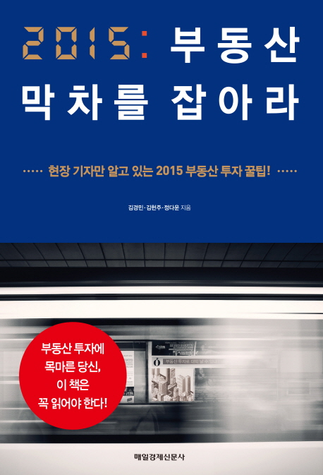 (2015) 부동산 막차를 잡아라 :  현장 기자만 알고 있는 2015 부동산 투자 꿀팁!