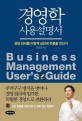 경영학 사용설명서 =경영 원리를 어떻게 실전에 적용할  것인가 /Business management user's guide 