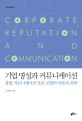 기업 <span>명</span><span>성</span>과 커뮤니케이션  = Coporate reputation and communication  : 통합 커뮤니케이션 자본 모델의 이론과 전략