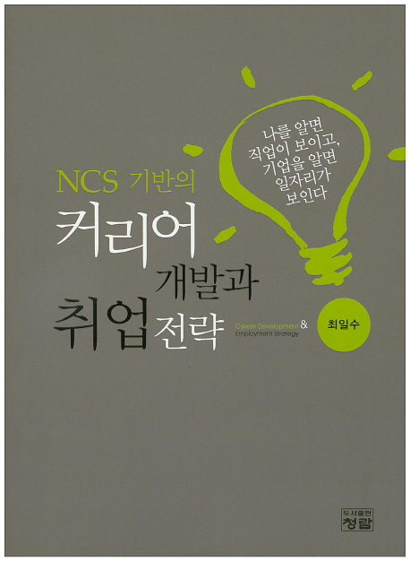 NCS 기반의 커리어 개발과 취업전략 = Career development & employment strategy : 나를 알면 직업이 보이고 기업을 알면 일자리가 보인다