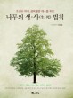 (조경수 하자, <span>생</span><span>육</span><span>불</span><span>량</span> 해소를 위한)나무의 <span>생</span>·사(生·死)법칙 : 나무가 죽고 사는 데는 이유가 있다!!