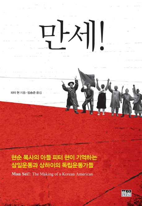 만세!  : 현순 목사의 아들 피터 현이 기억하는 삼일운동과 상하이의 독립운동가들