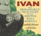 Ivan: The Remarkable True Story of the Shopping Mall Gorilla (The Remarkable True Story of the Shopping Mall Gorilla)