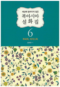 세상에 알려지지 않은 북아시아 설화집. 6  : 투바족, 하카스족- [전자책]