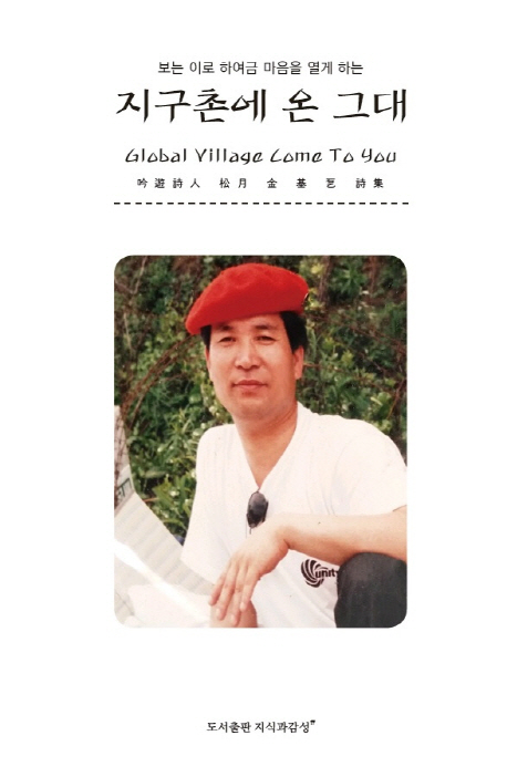 (보는 이로 하여금 마음을 열게 하는) 지구촌에 온 그대- [전자책] = The is a column out of their minds global village come to you : the collection of poems minstrel, Songweol Kim Kidol : 吟遊詩人 松月 金基乭 詩集
