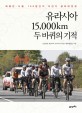 <span>유</span><span>라</span>시아 15,000km 두 바퀴의 기적  : 베를린 - 서울, 100일간의 자전거 평화대장정