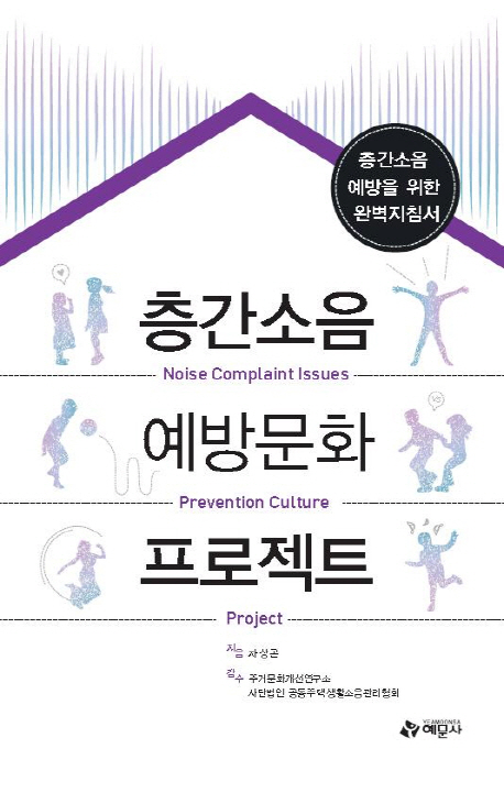 층간소음 예방문화 프로젝트 = Noise complaint issues prevention culture project : 층간소음 예방을 위한 완벽지침서