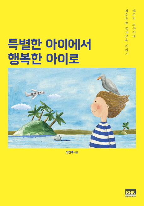 특별한 아이에서 행복한 아이로 : 제주맘 소쿠리네 좌충우돌 영재교육 이야기