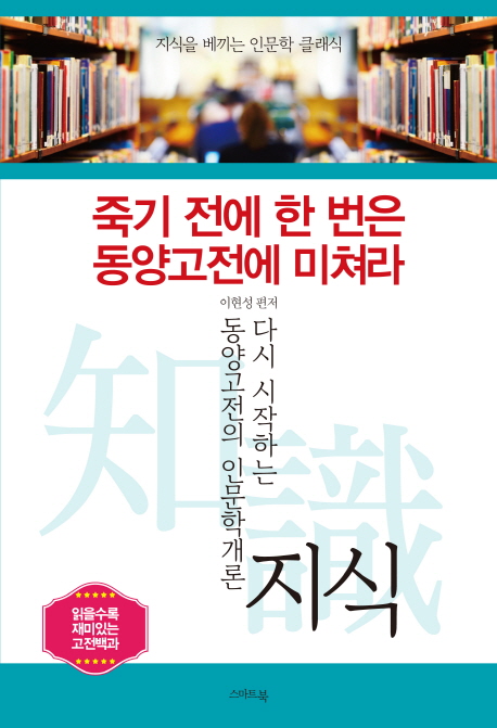 죽기 전에 한 번은 동양고전에 미쳐라 지식 : 다시 시작하는 동양고전의 인문학 개론 지식