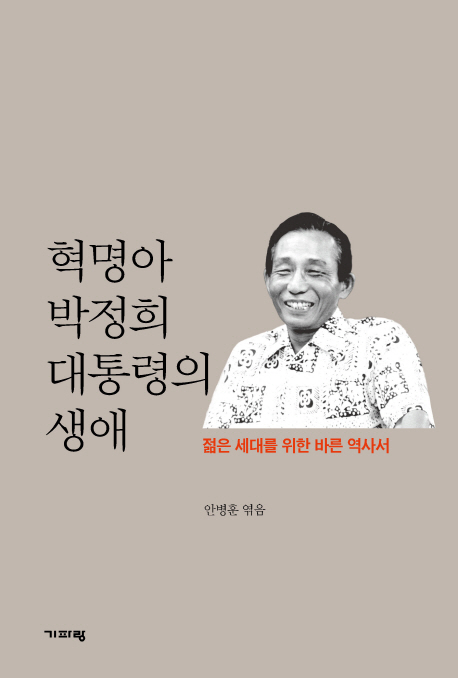 혁명아 박정희 대통령의 생애 : 젊은 세대를 위한 바른 역사서