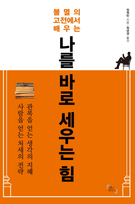 (불멸의 고전에서 배우는)나를 바로 세우는 힘 : 관록을 얻는 생각의 지혜 사람을 얻는 처세의 전략