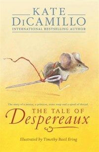 (The) Tale of Despereaux : the story of a mouse a princess some soup and a spool of thread