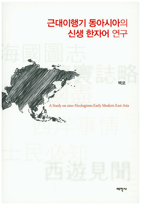 근대이행기 동아시아의 신생 한자어 연구  = A study on Sino-neologisms early modern East Asia