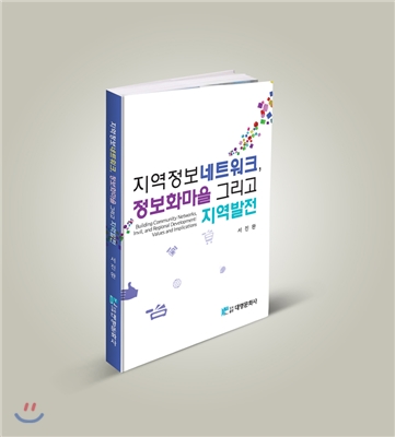 지역정보 네트워크, 정보화마을 그리고 지역발전  = Building community networks, invil, and regional development: values and implications